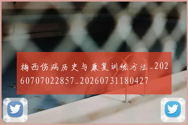 梅西伤病历史与康复训练方法_20260707022857_20260731180427
